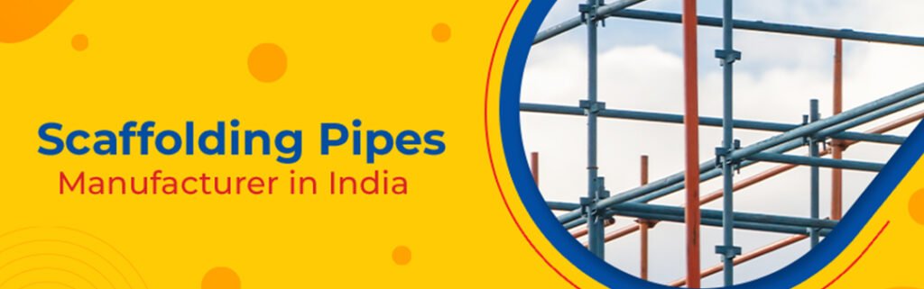Scaffolding Pipes Manufacturers in India: Everything You Need to Know