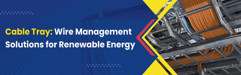Cable Tray for Wind Turbines: Organizing Wiring for Renewable Energy Generation