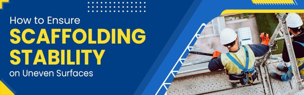 How to Ensure Scaffolding Stability on Uneven Surfaces