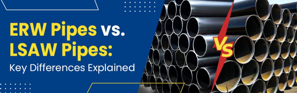 ERW Pipes vs. LSAW Pipes: A Detailed Comparison