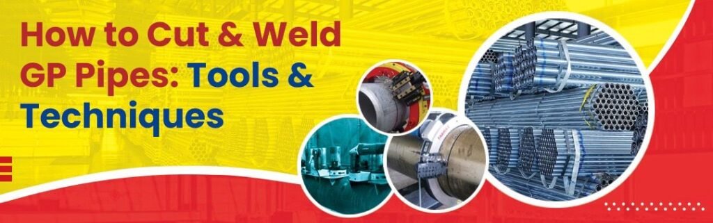 How to Cut and Weld GP Pipes: Tools and Techniques?