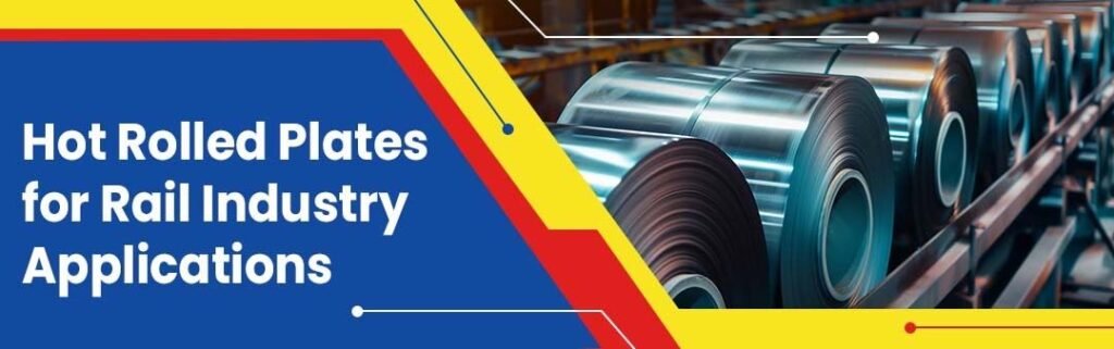 Hot Rolled Plates for Rail Industry Applications